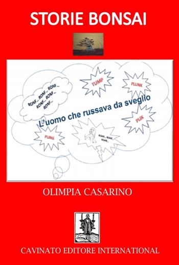 L'uomo che russava da sveglio. Storie bonsai - Olimpia Casarino - Libro Cavinato 2016 | Libraccio.it