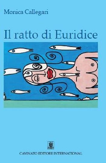 Il ratto di Euridice - Monica Callegari - Libro Cavinato 2017 | Libraccio.it