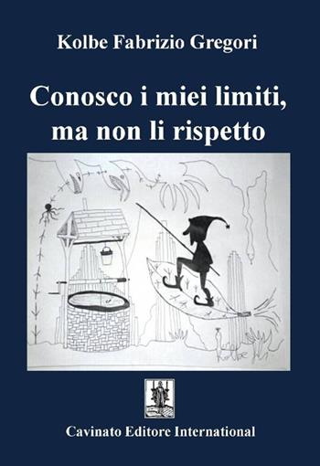 Conosco i miei limiti, ma non li rispetto - Gregori Kolbe Fabrizio - Libro Cavinato 2017 | Libraccio.it