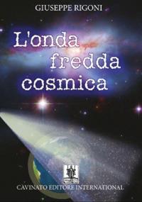 L'onda fredda cosmica - Giuseppe Rigoni - Libro Cavinato 2017 | Libraccio.it