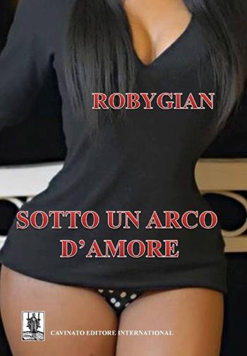 Sotto un arco d'amore - Robygian - Libro Cavinato 2017 | Libraccio.it