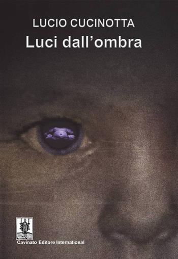 Luci dall'ombra - Lucio Cucinotta - Libro Cavinato 2017 | Libraccio.it