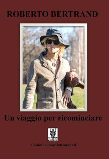 Un viaggio per ricominciare - Roberto Bertrand - Libro Cavinato 2017 | Libraccio.it