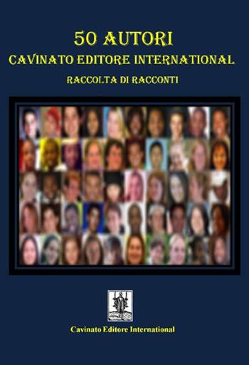 50 autori Cavinato Editore International. Raccolta di racconti  - Libro Cavinato 2017 | Libraccio.it