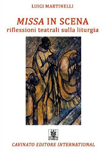 Missa in scena. Riflessioni teatrali sulla liturgia - Luigi Martinelli - Libro Cavinato 2017 | Libraccio.it