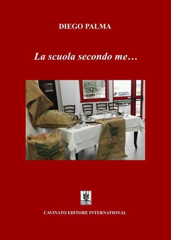 La scuola secondo me... - Diego Palma - Libro Cavinato 2018 | Libraccio.it