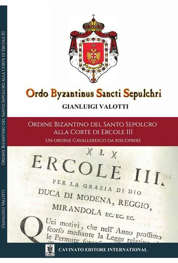Ordine Bizantino del Santo Sepolcro alla corte di Ercole III. Un ordine cavalleresco da riscoprire. Ediz. illustrata - Gianluigi Valotti - Libro Cavinato 2017 | Libraccio.it