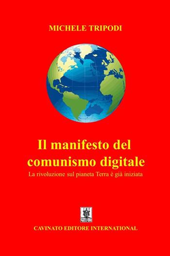 Il manifesto del comunismo digitale. La rivoluzione sul pianeta Terra è già iniziata - Michele Tripodi - Libro Cavinato 2018 | Libraccio.it