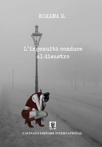 L'ingenuità conduce al disastro - Roxana D. - Libro Cavinato 2018 | Libraccio.it