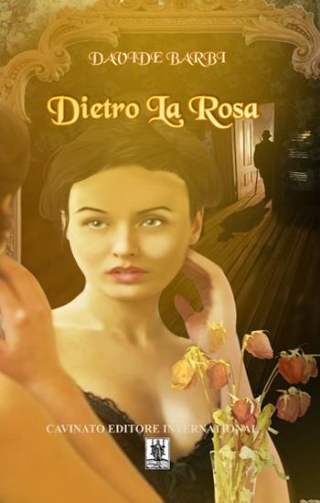 Dietro la rosa - Davide Barbi - Libro Cavinato 2018 | Libraccio.it