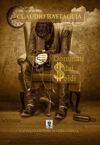 Dominati dai soldi - Claudio Battaglia - Libro Cavinato 2019 | Libraccio.it