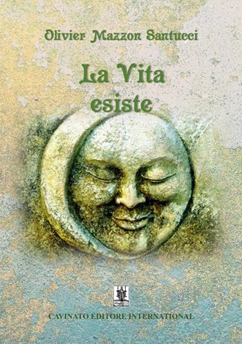La vita esiste - Oliver Mazzon Santucci - Libro Cavinato 2019 | Libraccio.it
