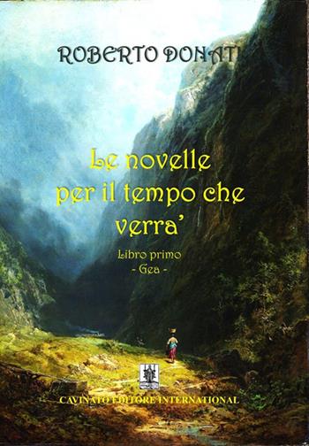 Le novelle per il tempo che verrà. Vol. 1: Libro primo. Gea - Roberto Donati - Libro Cavinato 2019 | Libraccio.it