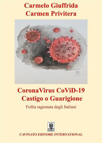 CoronaVirus CoViD-19 castigo o guarigione. Follia ragionata degli italiani - Carmelo Giuffrida, Carmen Privitera - Libro Cavinato 2020 | Libraccio.it
