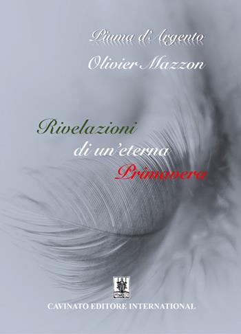 Rivelazioni di un'eterna primavera - Olivier Mazzon - Libro Cavinato 2020 | Libraccio.it