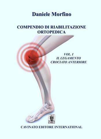 Compendio di riabilitazione ortopedica. Vol. 1: Il legamento crociato anteriore - Daniele Morfino - Libro Cavinato 2020 | Libraccio.it