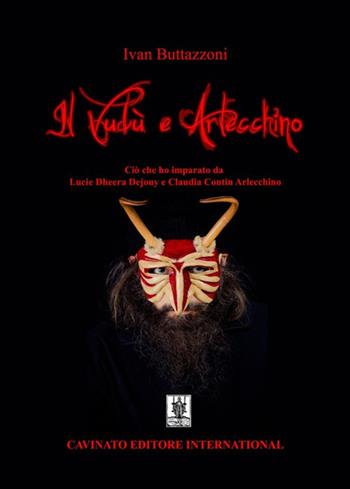 Il Vudù e Arlecchino. Ciò che ho imparato da Lucie Dheera Dejouy e Claudia Contin Arlecchino - Ivan Buttazzoni - Libro Cavinato 2020 | Libraccio.it