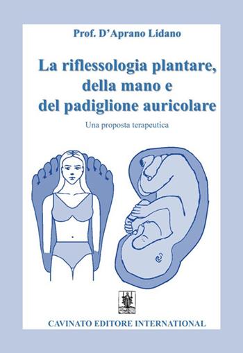 La riflessologia plantare della mano e del padiglione auricolare. Una proposta terapeutica - Lidano D'Aprano - Libro Cavinato 2021 | Libraccio.it