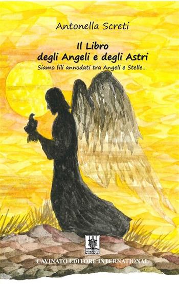 Il libro degli angeli e degli astri. Siamo fili annodati tra angeli e stelle.... Ediz. illustrata - Antonella Screti - Libro Cavinato 2021 | Libraccio.it