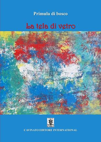 La tela di vetro - Primula di bosco - Libro Cavinato 2021 | Libraccio.it