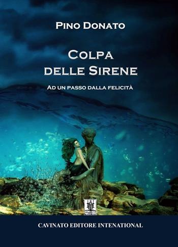 Colpa delle sirene. Ad un passo dalla felicità. Nuova ediz. - Pino Donato - Libro Cavinato 2022 | Libraccio.it