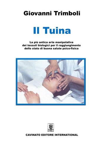Il Tuina. La più antica arte manipolativa dei tessuti biologici per il raggiungimento dello stato di buona salute psico-fisica. Ediz. illustrata - Giovanni Trimboli - Libro Cavinato 2022 | Libraccio.it