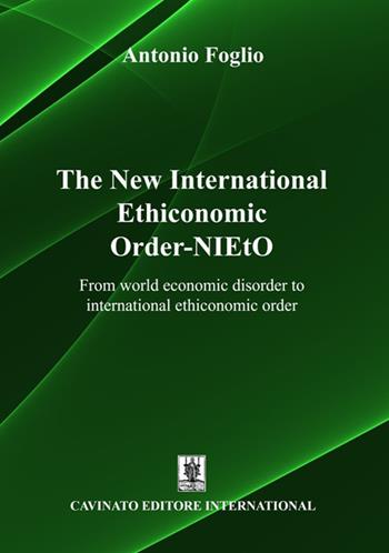 The new international ethiconomic order-NIEtO. From world economic disorder to international ethiconomic order - Antonio Foglio - Libro Cavinato 2023 | Libraccio.it