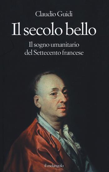 Il secolo bello. Il sogno umanitario del settecento francese - Claudio Guidi - Libro Il Nuovo Melangolo 2015, Extra collana | Libraccio.it