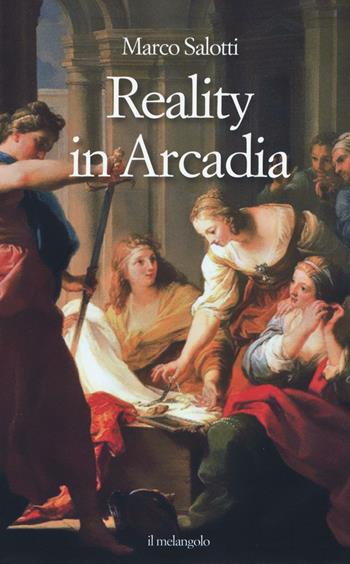 Reality in Arcadia - Marco Salotti - Libro Il Nuovo Melangolo 2016, Extra collana | Libraccio.it