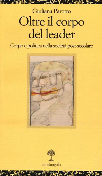 Oltre il corpo del leader. Corpo e politica nella società post-secolare - Giuliana Parotto - Libro Il Nuovo Melangolo 2016, Opuscula | Libraccio.it