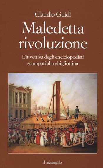 Maledetta rivoluzione. L'invettiva degli enciclopedisti scampati alla ghigliottina - Claudio Guidi - Libro Il Nuovo Melangolo 2016, Extra collana | Libraccio.it