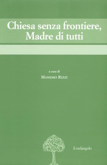 Chiesa senza frontiere, Madre di tutti  - Libro Il Nuovo Melangolo 2016, Migrazioni e mutamenti | Libraccio.it