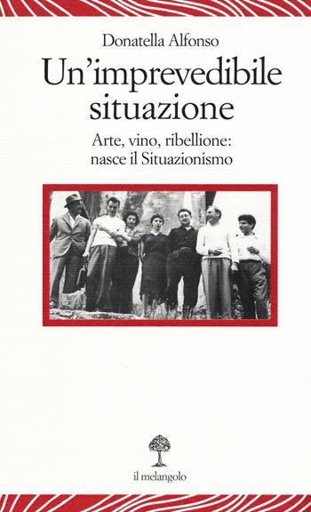 Un'imprevedibile situazione. Arte, vino, ribellione: nasce il Situazionismo - Donatella Alfonso - Libro Il Nuovo Melangolo 2017, Lecturae | Libraccio.it