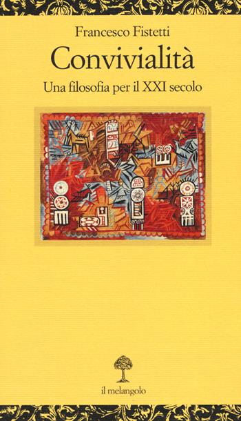 Convivialità. Una filosofia per il XXI secolo - Francesco Fistetti - Libro Il Nuovo Melangolo 2017, Opuscula | Libraccio.it