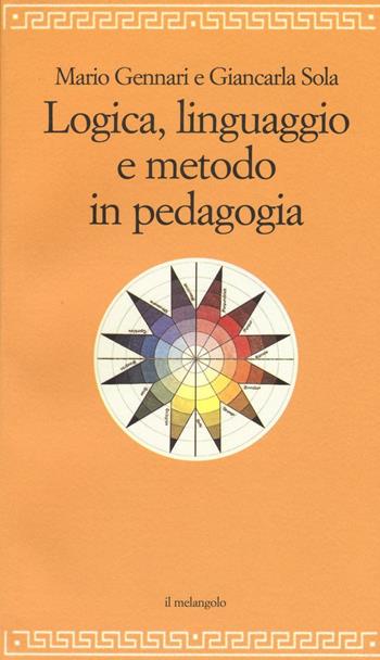 Logica, linguaggio e metodo in pedagogia - Mario Gennari, Giancarla Sola - Libro Il Nuovo Melangolo 2016, Filosofia della formazione | Libraccio.it