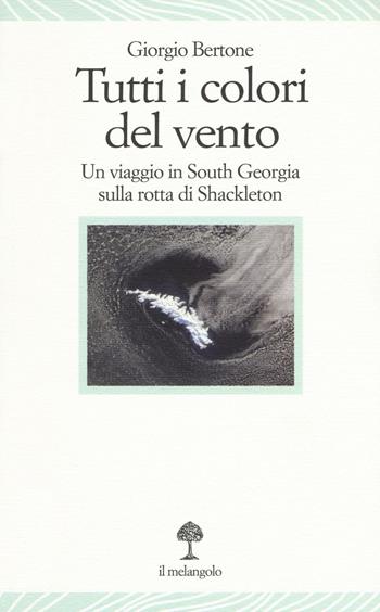 Tutti i colori del vento. Un viaggio in South Georgia sulla rotta di Shackleton - Giorgio Bertone - Libro Il Nuovo Melangolo 2016, Lecturae | Libraccio.it
