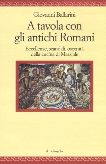 A tavola con gli antichi romani. Eccellenze, scandali, oscenità della cucina di Marziale - Giovanni Ballarini - Libro Il Nuovo Melangolo 2017, Nugae | Libraccio.it