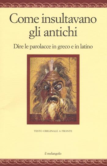 Come insultavano gli antichi. Dire le parolacce in greco e in latino. Testo greco e latino a fronte. Ediz. multilingue  - Libro Il Nuovo Melangolo 2017, Nugae | Libraccio.it