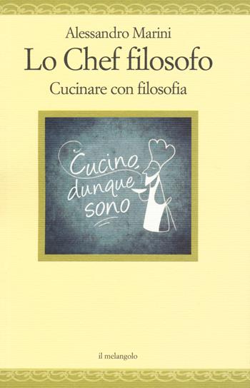 Lo chef filosofo. Cucinare con filosofia - Alessandro Marini - Libro Il Nuovo Melangolo 2018, Nugae | Libraccio.it