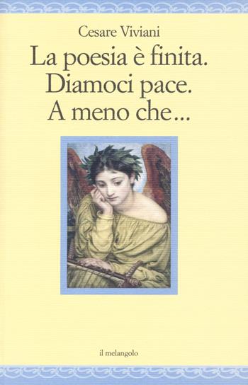 La poesia è finita. Diamoci pace, A meno che... - Cesare Viviani - Libro Il Nuovo Melangolo 2018, Nugae | Libraccio.it