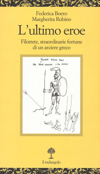 L'ultimo eroe. Filottete, straordinarie fortune di un arciere greco - Federica Boero, Margherita Rubino - Libro Il Nuovo Melangolo 2018, Opuscula | Libraccio.it