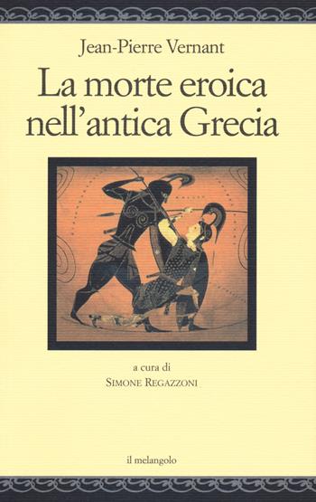 La morte eroica nell'antica Grecia - Jean-Pierre Vernant - Libro Il Nuovo Melangolo 2019, Nugae | Libraccio.it