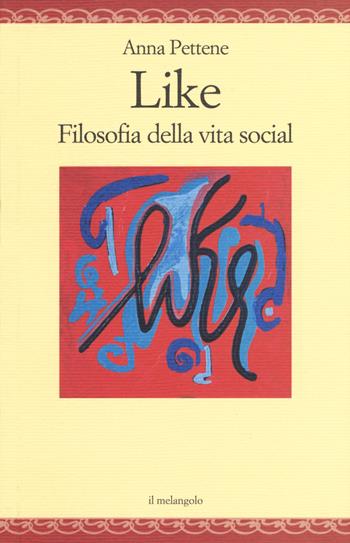 Like. Filosofia della vita social - Anna Pettene - Libro Il Nuovo Melangolo 2019, Nugae | Libraccio.it