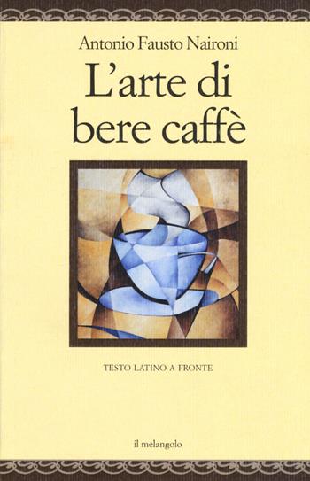 L' arte di bere caffè. Testo latino a fronte. Ediz. multilingue - Antonio Fausto Naironi - Libro Il Nuovo Melangolo 2019, Nugae | Libraccio.it