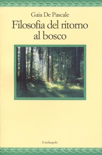Filosofia del ritorno al bosco - Gaia De Pascale - Libro Il Nuovo Melangolo 2020, Nugae | Libraccio.it