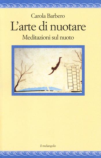 L' arte di nuotare. Meditazioni sul nuoto - Carola Barbero - Libro Il Nuovo Melangolo 2019, Nugae | Libraccio.it