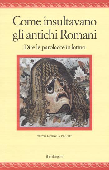 Come insultavano gli antichi romani. Dire le parolacce in latino. Testo latino a fronte  - Libro Il Nuovo Melangolo 2019, Nugae | Libraccio.it