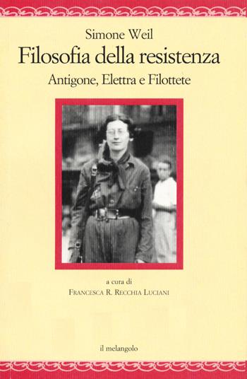 Filosofia della resistenza. Antigone, Elettra e Filottete - Simone Weil - Libro Il Nuovo Melangolo 2020, Nugae | Libraccio.it