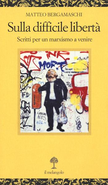 Sulla difficile libertà. Scritti per un marxismo a venire - Matteo Bergamaschi - Libro Il Nuovo Melangolo 2020, Opuscula | Libraccio.it