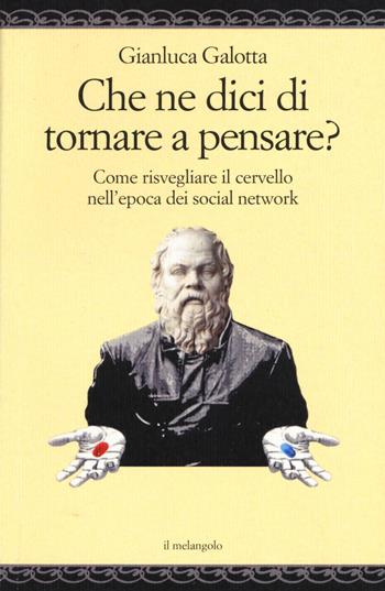 Che ne dici di tornare a pensare. Come risvegliare il cervello nell'epoca dei social network - Gianluca Galotta - Libro Il Nuovo Melangolo 2020, Nugae | Libraccio.it